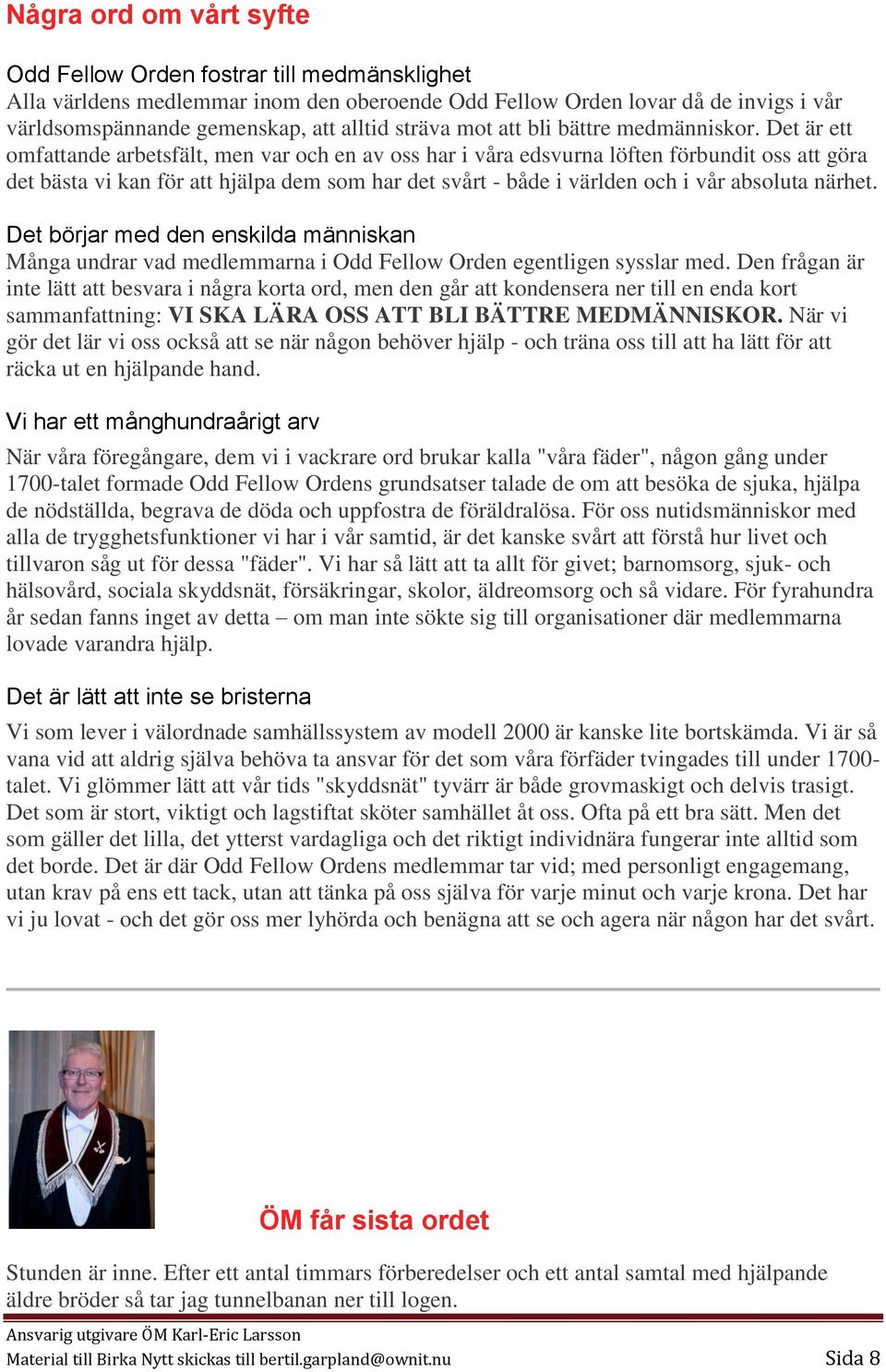 Det är ett omfattande arbetsfält, men var och en av oss har i våra edsvurna löften förbundit oss att göra det bästa vi kan för att hjälpa dem som har det svårt - både i världen och i vår absoluta