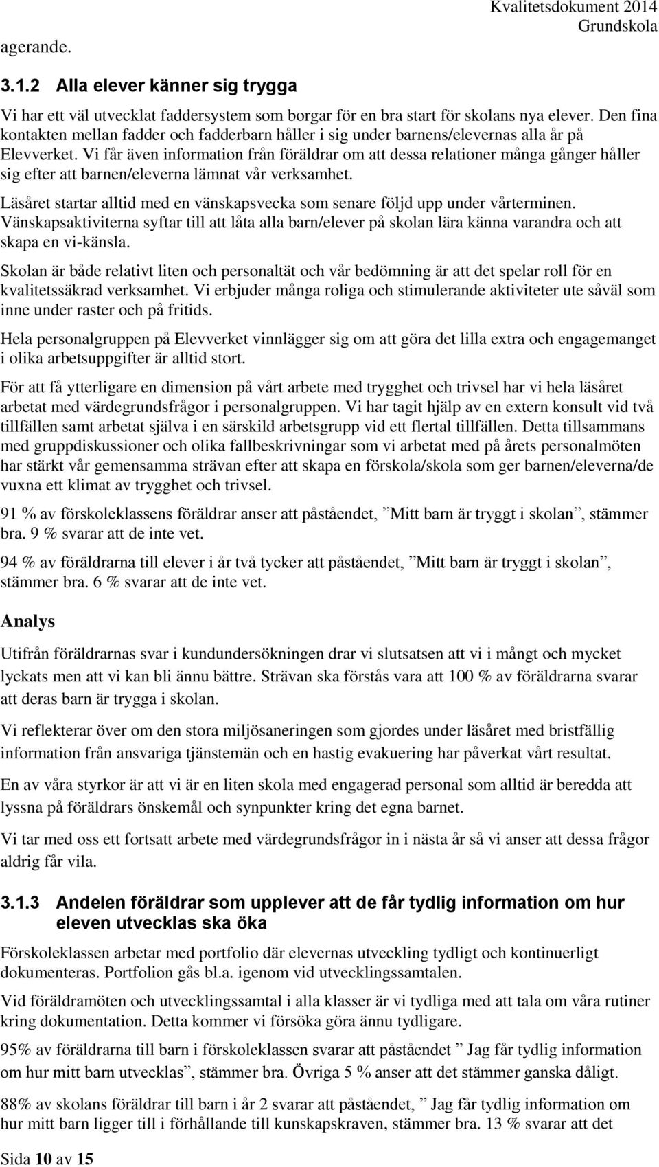 Vi får även information från föräldrar om att dessa relationer många gånger håller sig efter att barnen/eleverna lämnat vår verksamhet.