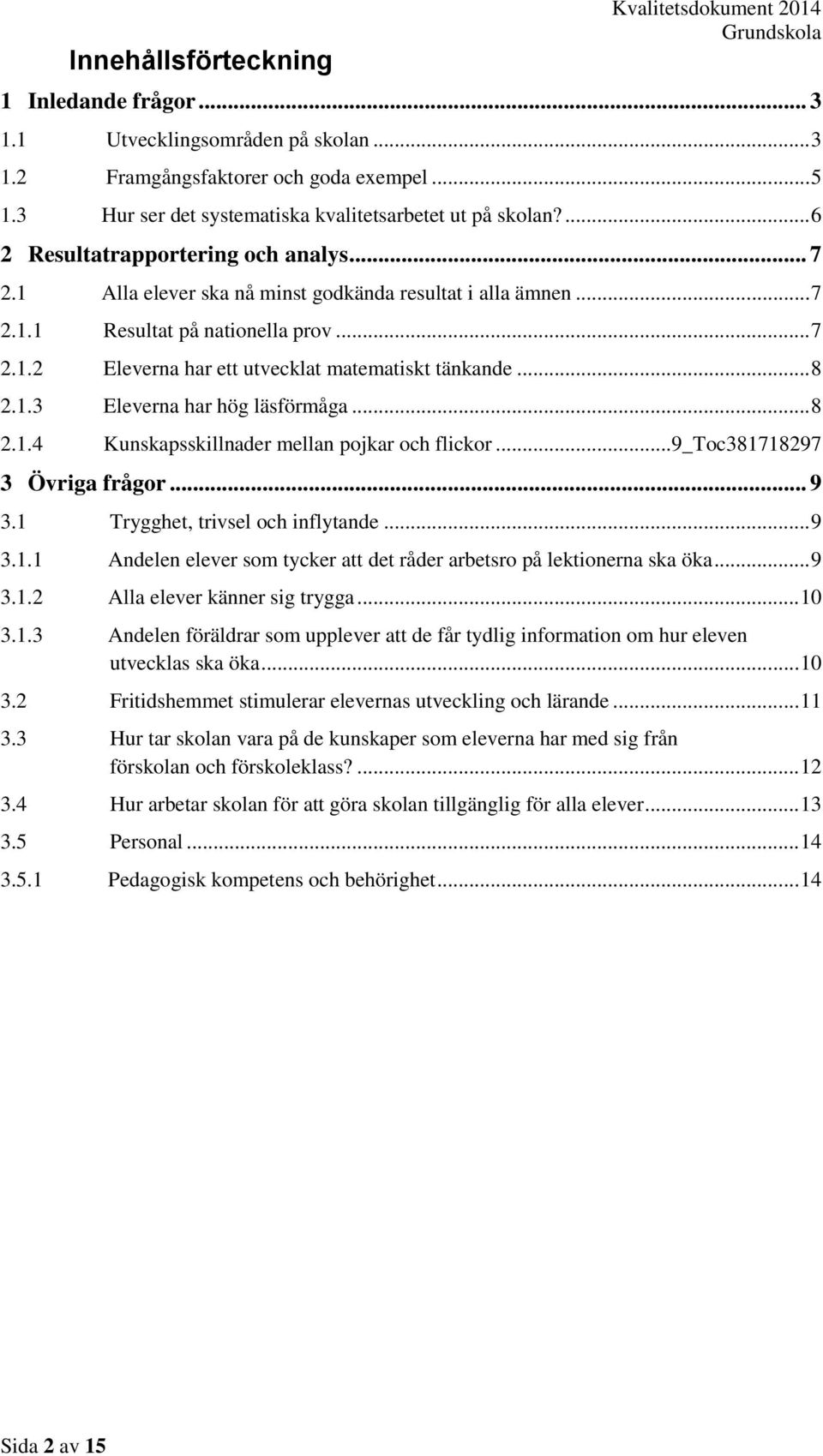 .. 7 2.1.2 Eleverna har ett utvecklat matematiskt tänkande... 8 2.1.3 Eleverna har hög läsförmåga... 8 2.1.4 Kunskapsskillnader mellan pojkar och flickor... 9_Toc381718297 3 Övriga frågor... 9 3.