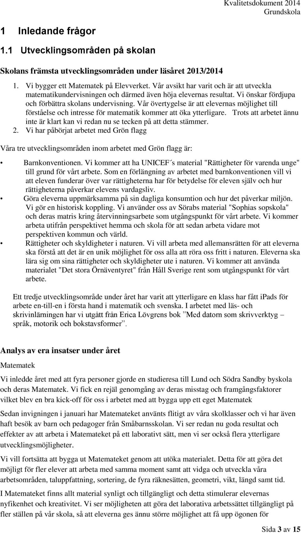 Vår övertygelse är att elevernas möjlighet till förståelse och intresse för matematik kommer att öka ytterligare. Trots att arbetet ännu inte är klart kan vi redan nu se tecken på att detta stämmer.