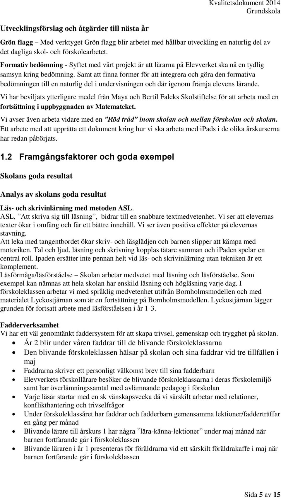 Samt att finna former för att integrera och göra den formativa bedömningen till en naturlig del i undervisningen och där igenom främja elevens lärande.