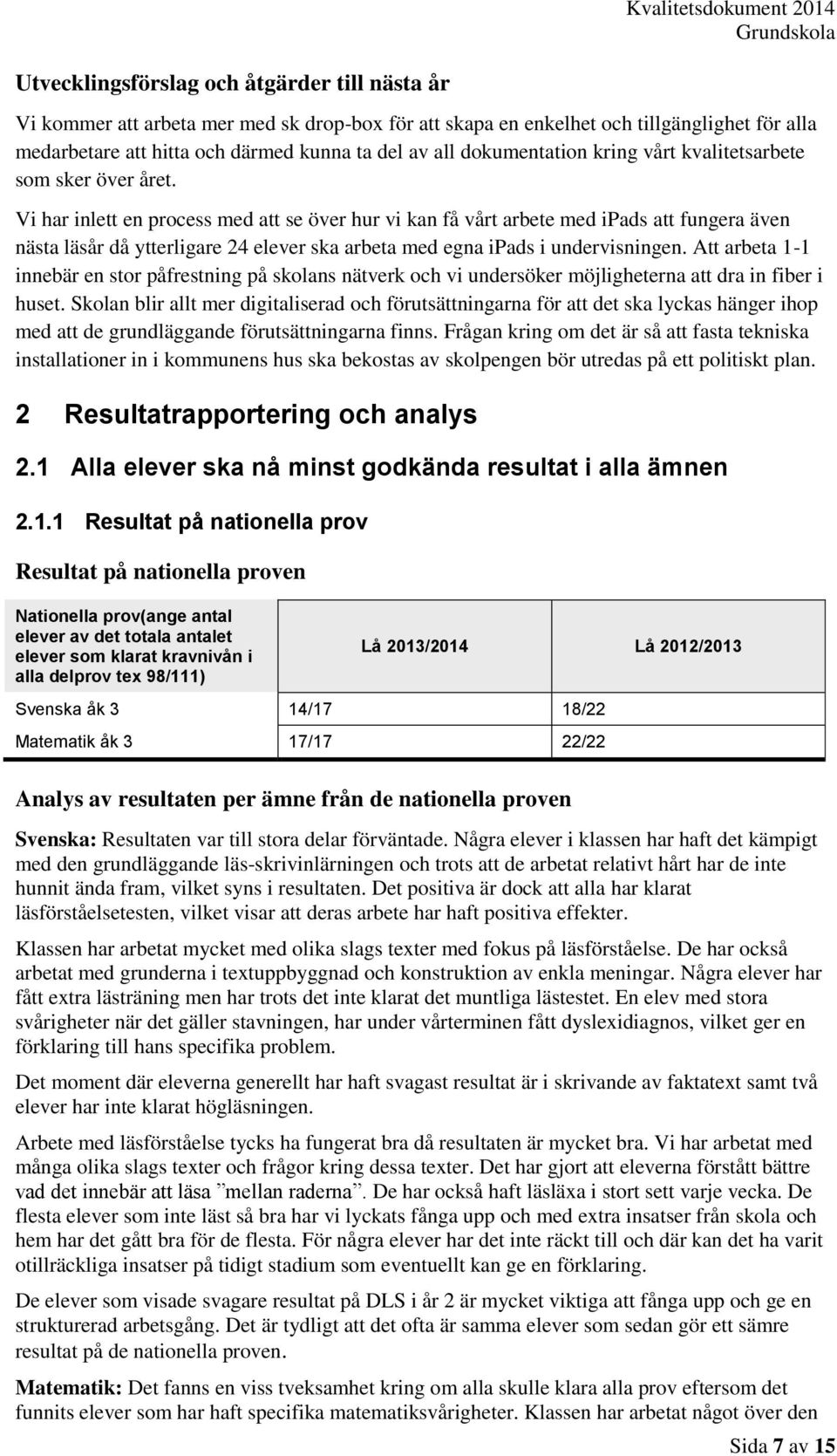 Att arbeta 1-1 innebär en stor påfrestning på skolans nätverk och vi undersöker möjligheterna att dra in fiber i huset.