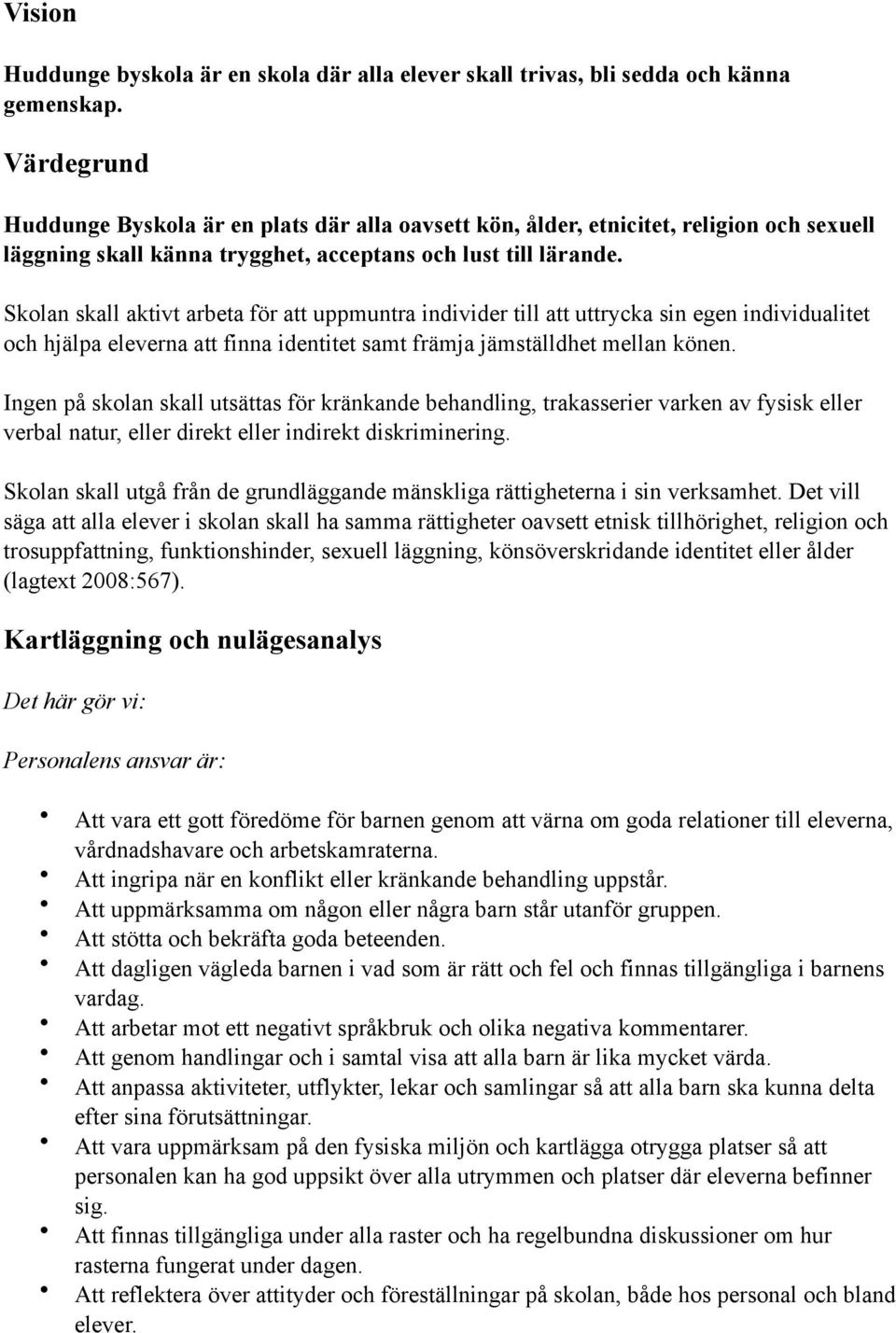 Skolan skall aktivt arbeta för att uppmuntra individer till att uttrycka sin egen individualitet och hjälpa eleverna att finna identitet samt främja jämställdhet mellan könen.