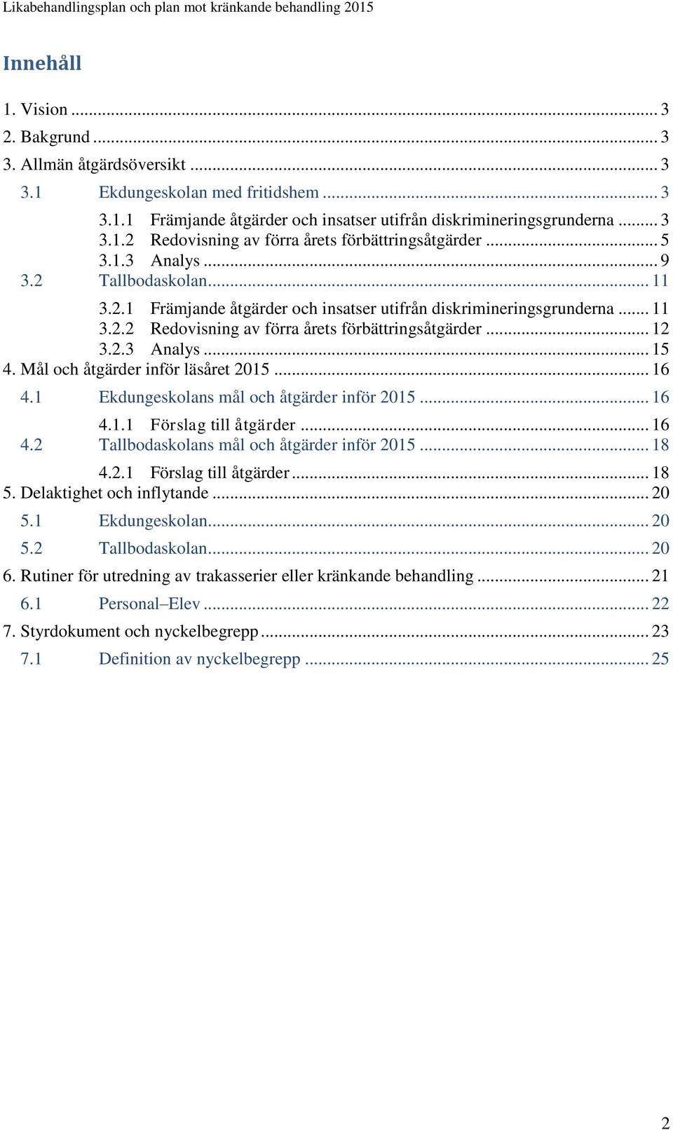 Mål och åtgärder inför läsåret 2015... 16 4.1 Ekdungeskolans mål och åtgärder inför 2015... 16 4.1.1 Förslag till åtgärder... 16 4.2 Tallbodaskolans mål och åtgärder inför 2015... 18 4.2.1 Förslag till åtgärder... 18 5.