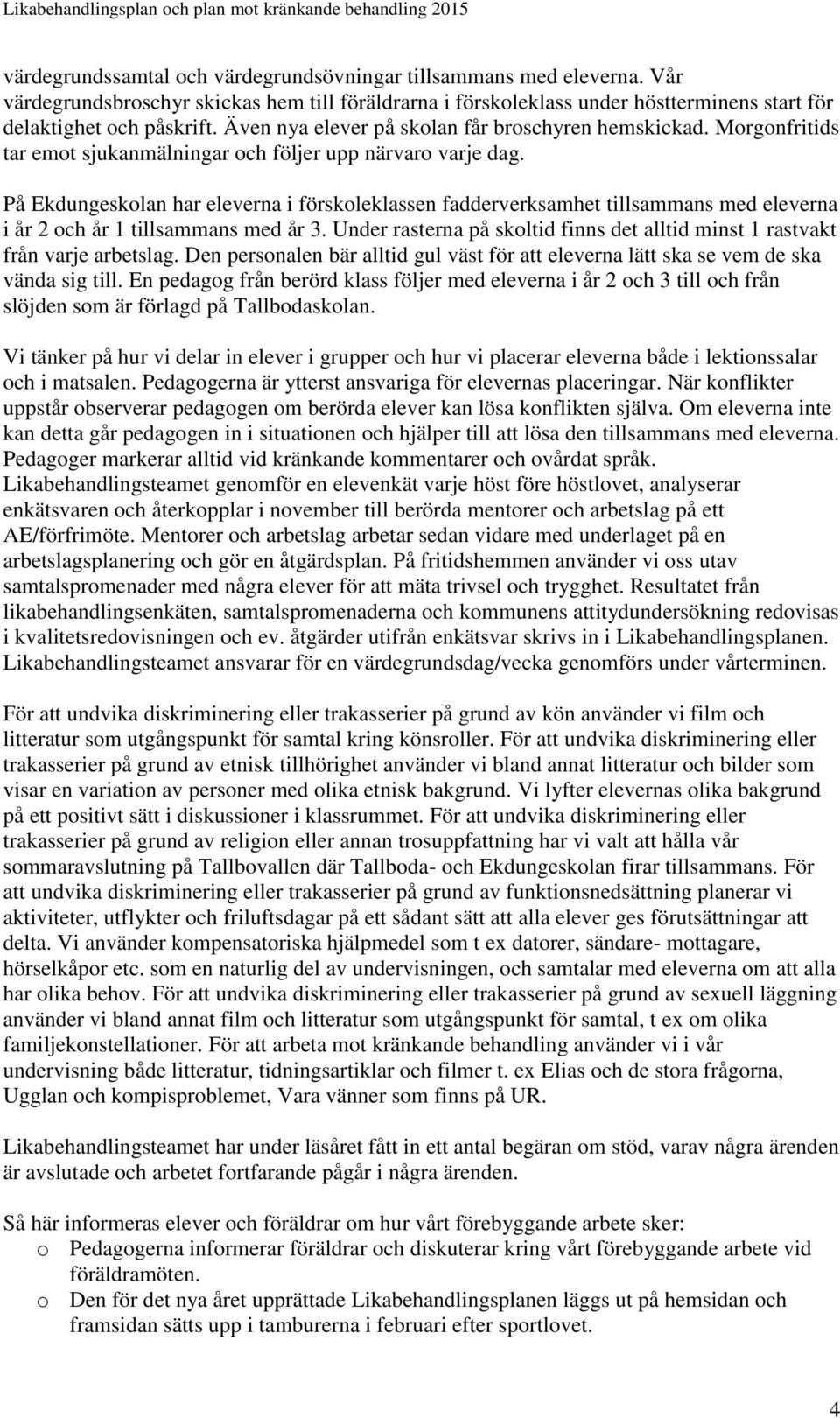 På Ekdungeskolan har eleverna i förskoleklassen fadderverksamhet tillsammans med eleverna i år 2 och år 1 tillsammans med år 3.