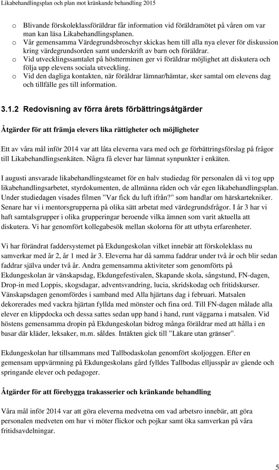 o Vid utvecklingssamtalet på höstterminen ger vi föräldrar möjlighet att diskutera och följa upp elevens sociala utveckling.