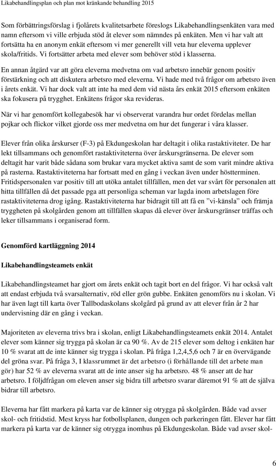 En annan åtgärd var att göra eleverna medvetna om vad arbetsro innebär genom positiv förstärkning och att diskutera arbetsro med eleverna. Vi hade med två frågor om arbetsro även i årets enkät.