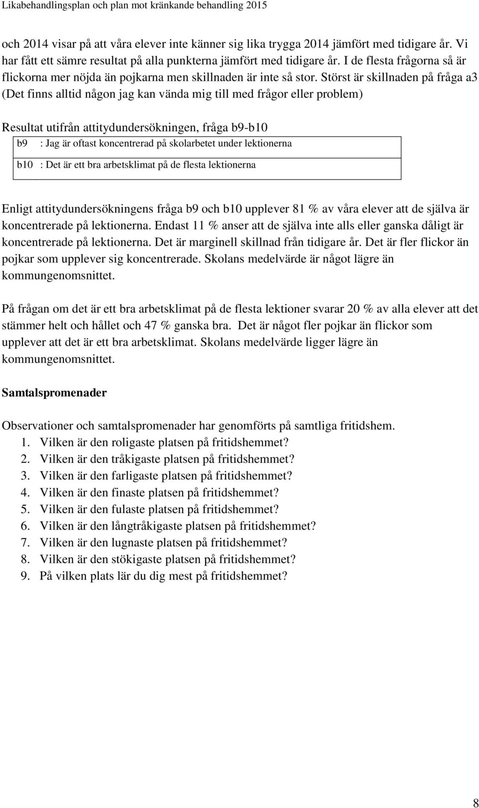 Störst är skillnaden på fråga a3 (Det finns alltid någon jag kan vända mig till med frågor eller problem) Resultat utifrån attitydundersökningen, fråga b9-b10 b9 : Jag är oftast koncentrerad på