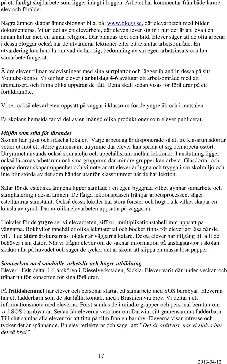 Elever säger att de ofta arbetar i dessa bloggar också när de utvärderar lektioner eller ett avslutat arbetsområde.