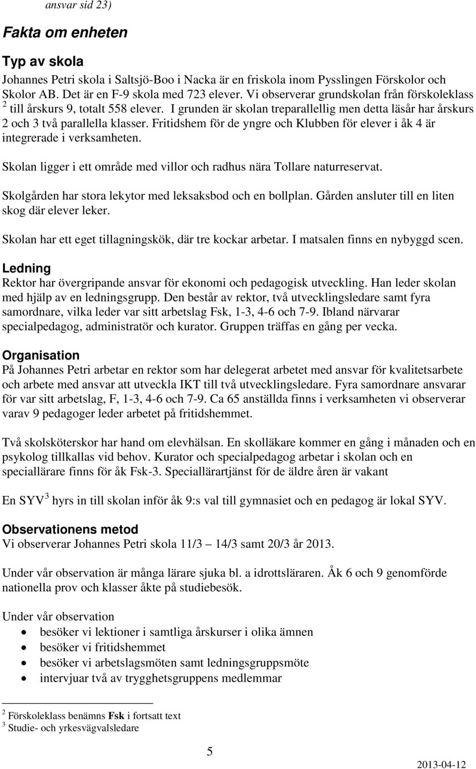 Fritidshem för de yngre och Klubben för elever i åk 4 är integrerade i verksamheten. Skolan ligger i ett område med villor och radhus nära Tollare naturreservat.