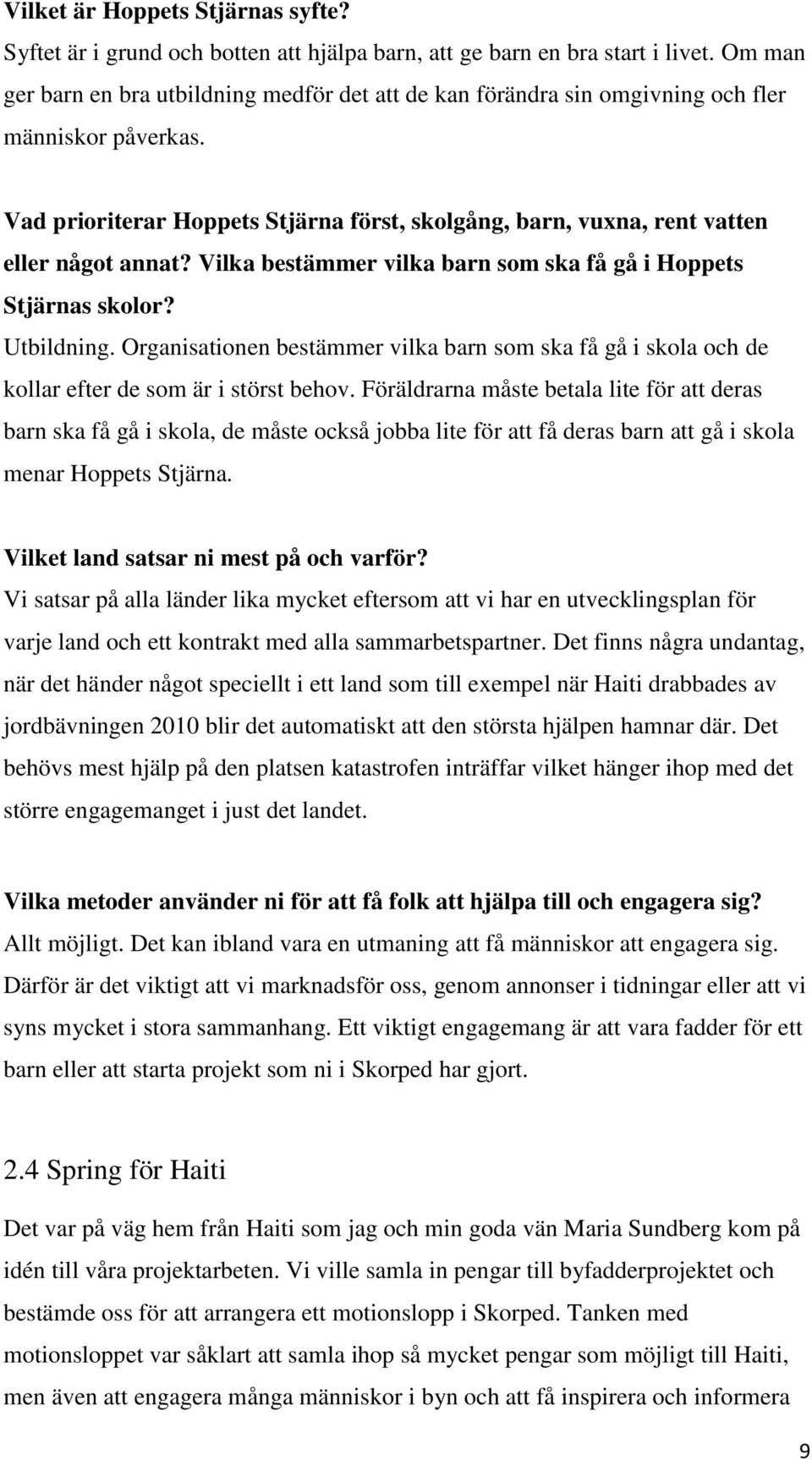 Vilka bestämmer vilka barn som ska få gå i Hoppets Stjärnas skolor? Utbildning. Organisationen bestämmer vilka barn som ska få gå i skola och de kollar efter de som är i störst behov.