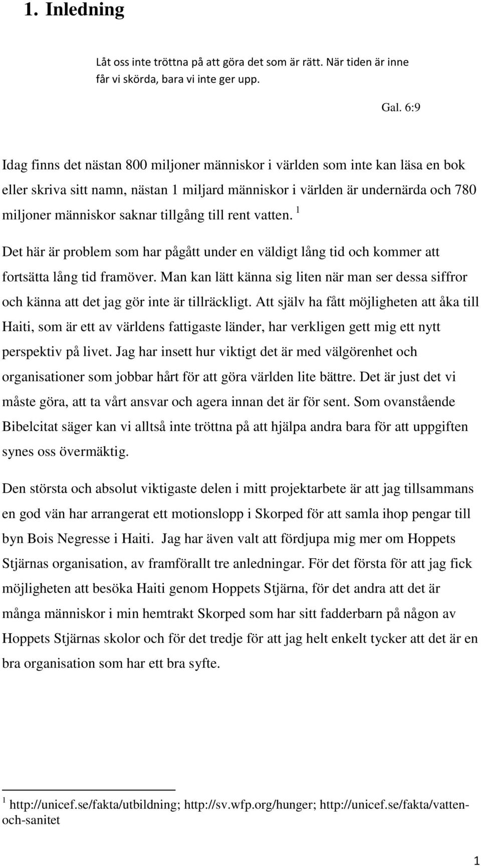 tillgång till rent vatten. 1 Det här är problem som har pågått under en väldigt lång tid och kommer att fortsätta lång tid framöver.