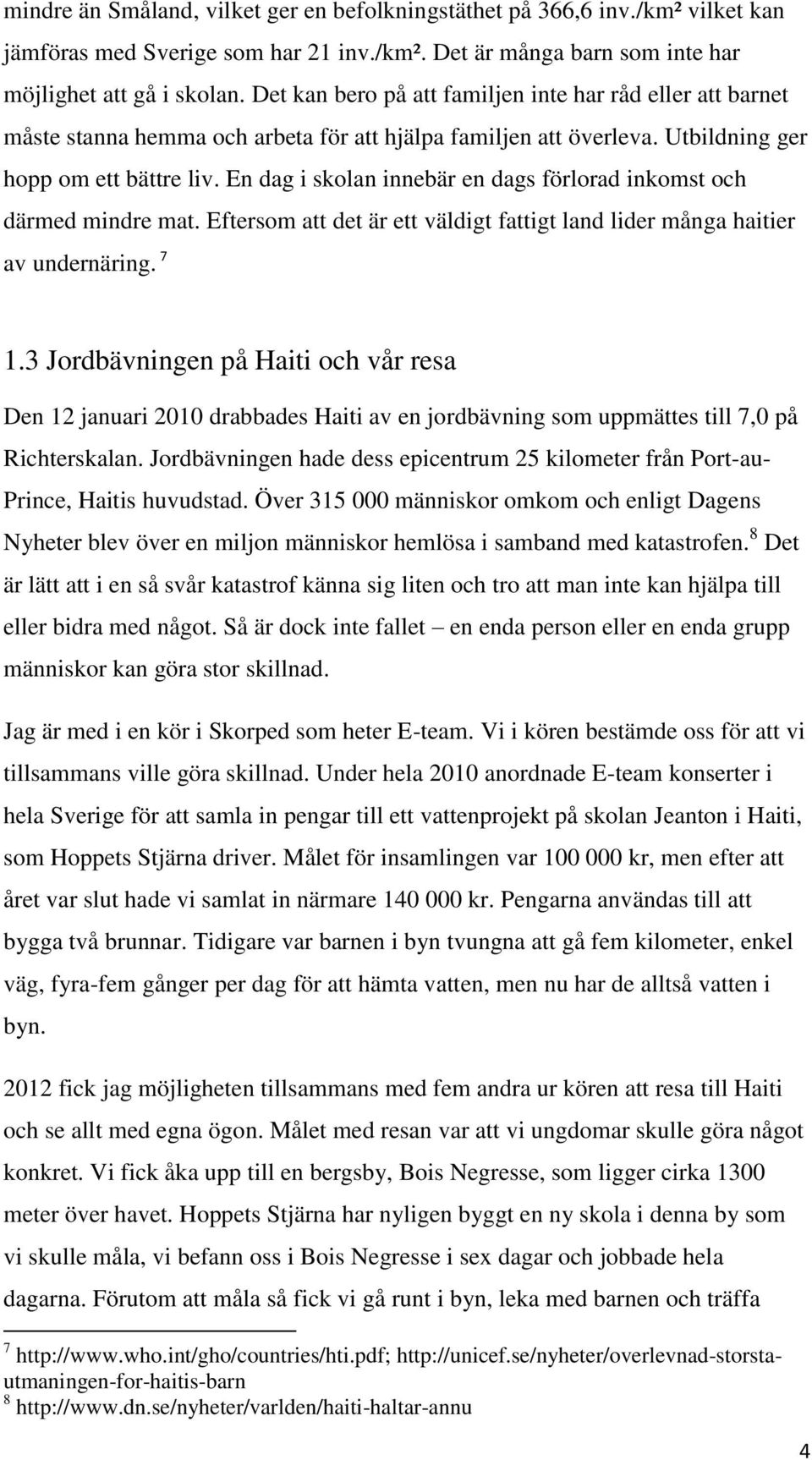 En dag i skolan innebär en dags förlorad inkomst och därmed mindre mat. Eftersom att det är ett väldigt fattigt land lider många haitier av undernäring. 7 1.