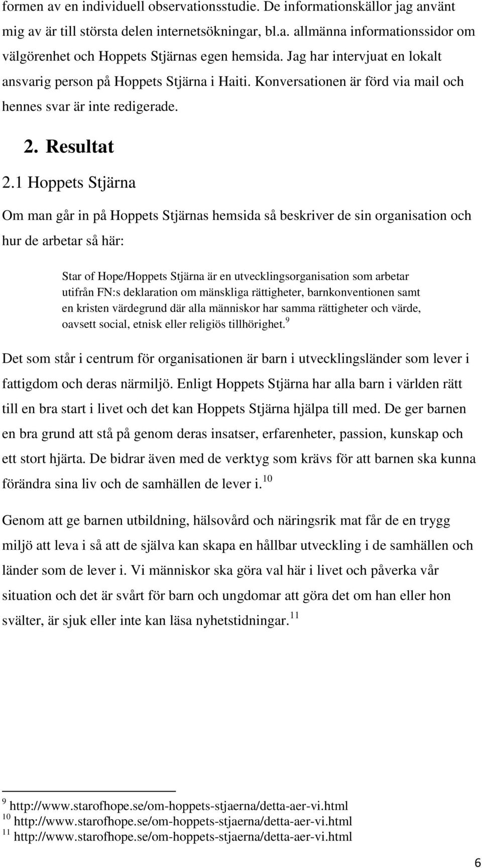 1 Hoppets Stjärna Om man går in på Hoppets Stjärnas hemsida så beskriver de sin organisation och hur de arbetar så här: Star of Hope/Hoppets Stjärna är en utvecklingsorganisation som arbetar utifrån