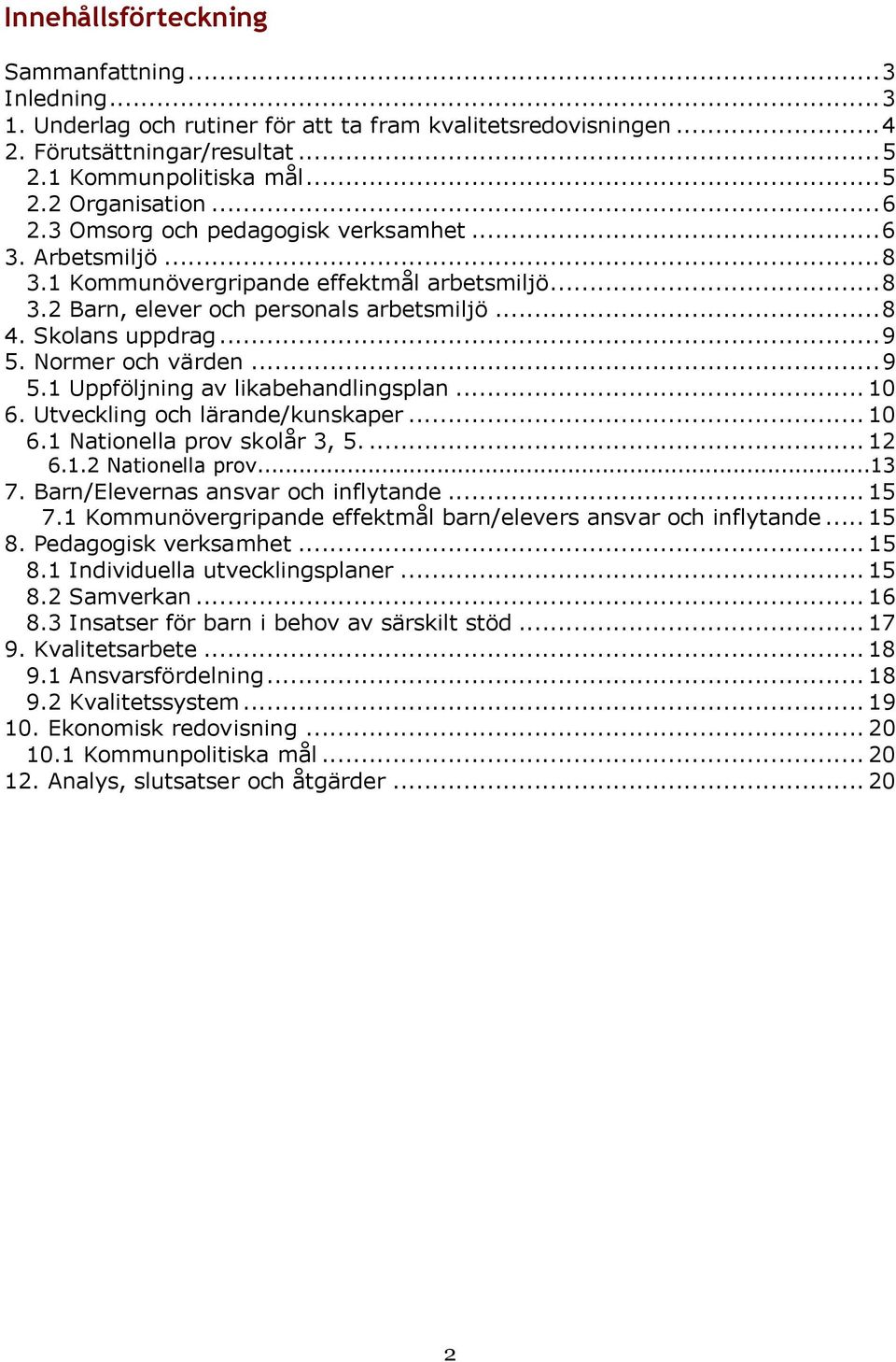 Normer och värden...9 5.1 Uppföljning av likabehandlingsplan... 10 6. Utveckling och lärande/kunskaper... 10 6.1 Nationella prov skolår 3, 5.... 12 6.1.2 Nationella prov...13 7.