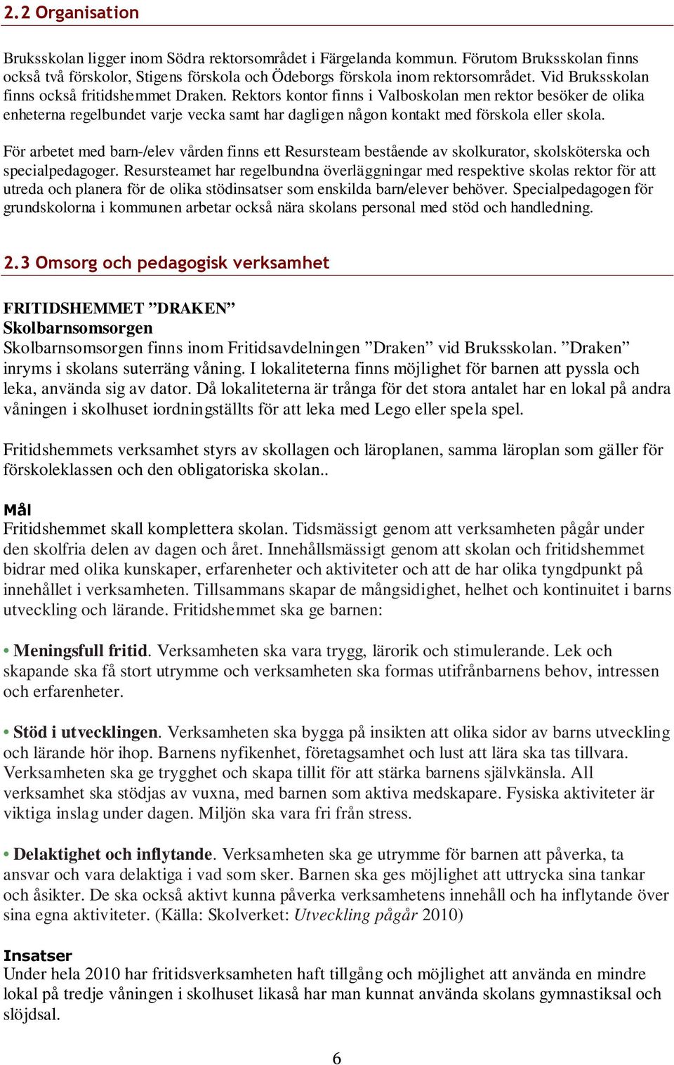 Rektors kontor finns i Valboskolan men rektor besöker de olika enheterna regelbundet varje vecka samt har dagligen någon kontakt med förskola eller skola.