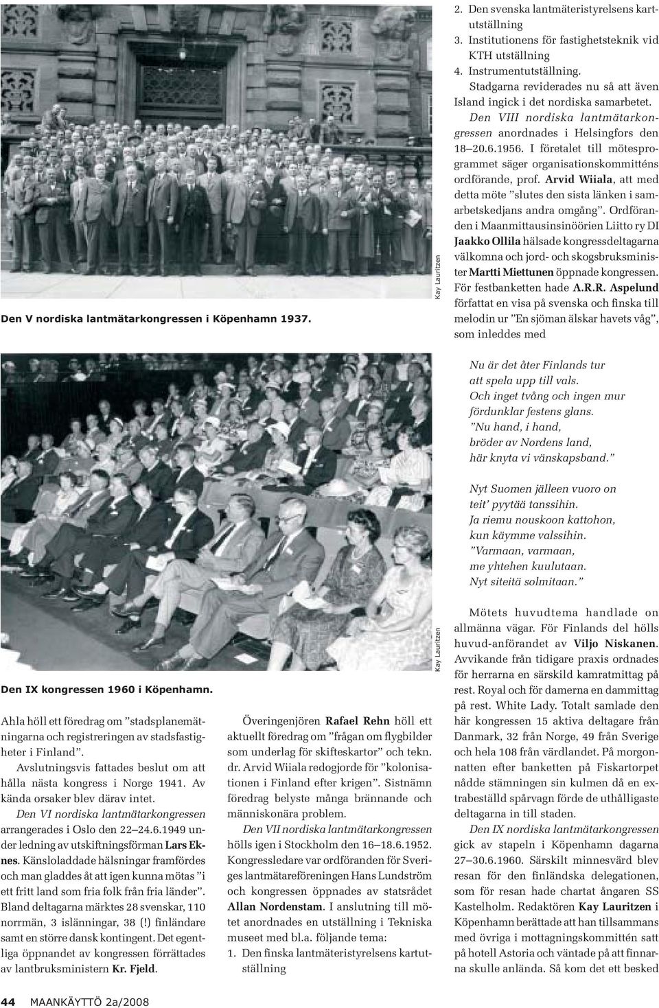 1949 under ledning av utskiftningsförman Lars Eknes. Känsloladdade hälsningar framfördes och man gladdes åt att igen kunna mötas i ett fritt land som fria folk från fria länder.