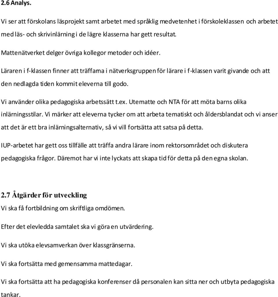 Läraren i f-klassen finner att träffarna i nätverksgruppen för lärare i f-klassen varit givande och att den nedlagda tiden kommit eleverna till godo. Vi använder olika pedagogiska arbetssätt t.ex.