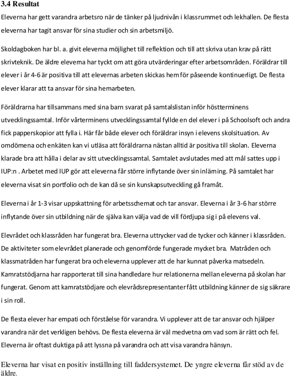 Föräldrar till elever i år 4-6 är positiva till att elevernas arbeten skickas hem för påseende kontinuerligt. De flesta elever klarar att ta ansvar för sina hemarbeten.