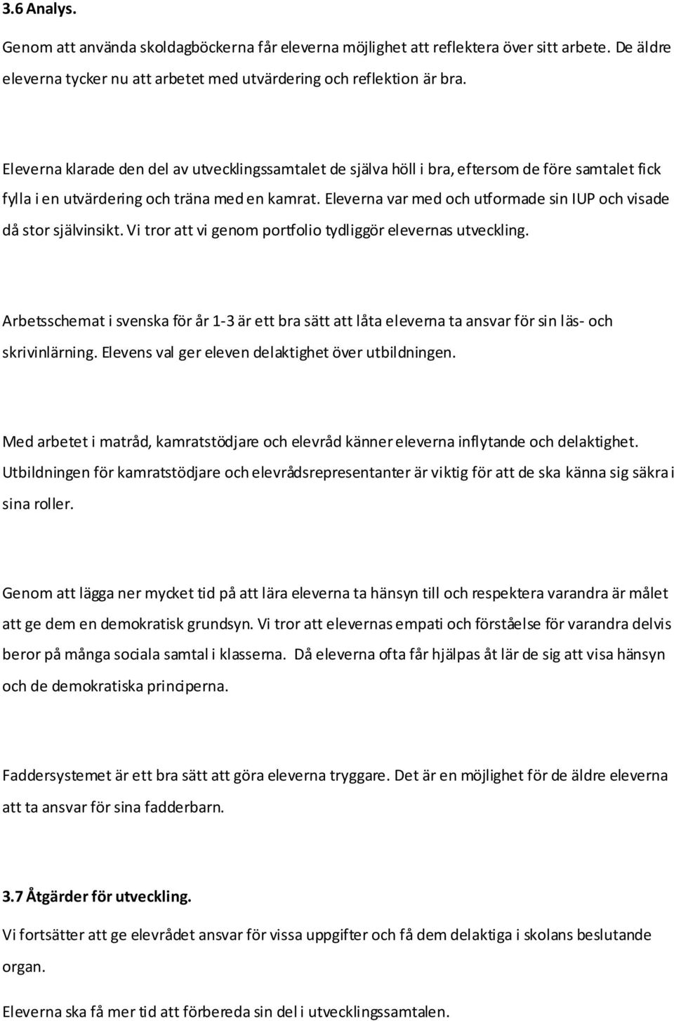 Eleverna var med och utformade sin IUP och visade då stor självinsikt. Vi tror att vi genom portfolio tydliggör elevernas utveckling.