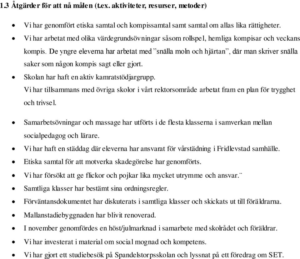 De yngre eleverna har arbetat med snälla moln och hjärtan, där man skriver snälla saker som någon kompis sagt eller gjort. Skolan har haft en aktiv kamratstödjargrupp.