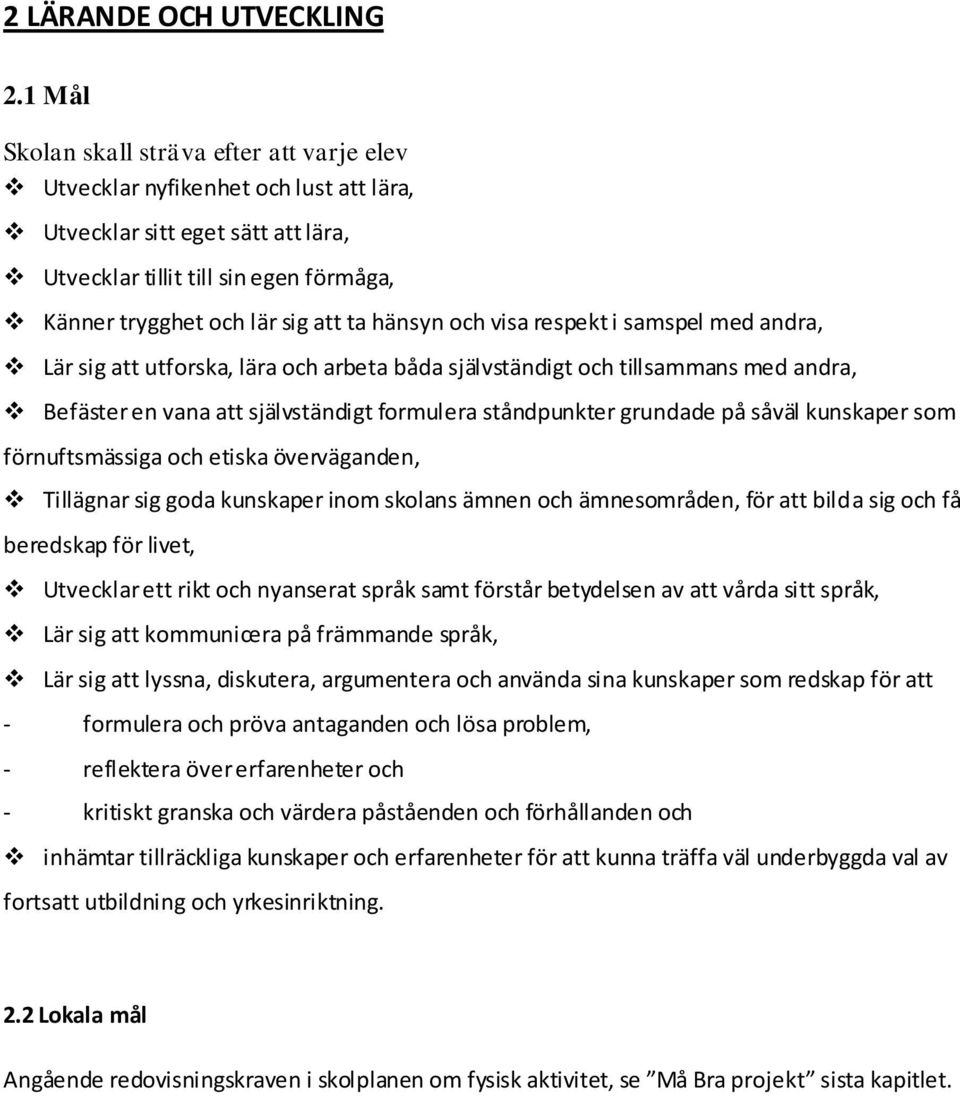 hänsyn och visa respekt i samspel med andra, Lär sig att utforska, lära och arbeta båda självständigt och tillsammans med andra, Befäster en vana att självständigt formulera ståndpunkter grundade på