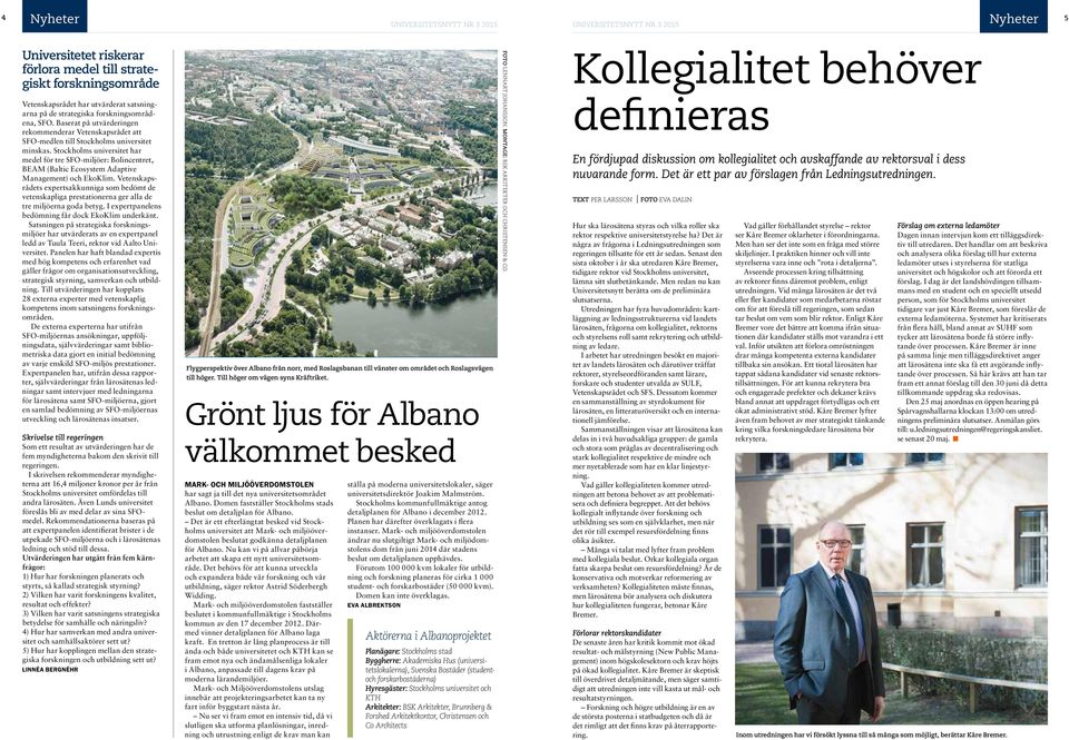 Stockholms universitet har medel för tre SFO-miljöer: Bolincentret, BEAM (Baltic Ecosystem Adaptive Management) och EkoKlim.