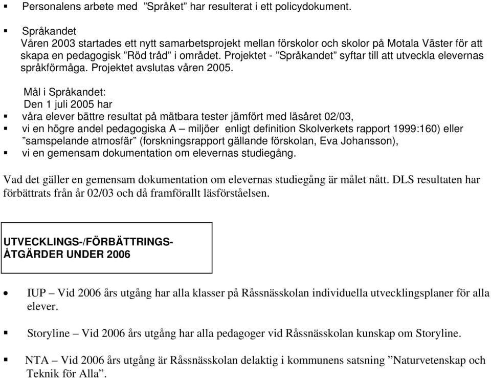 Projektet - Språkandet syftar till att utveckla elevernas språkförmåga. Projektet avslutas våren 2005.