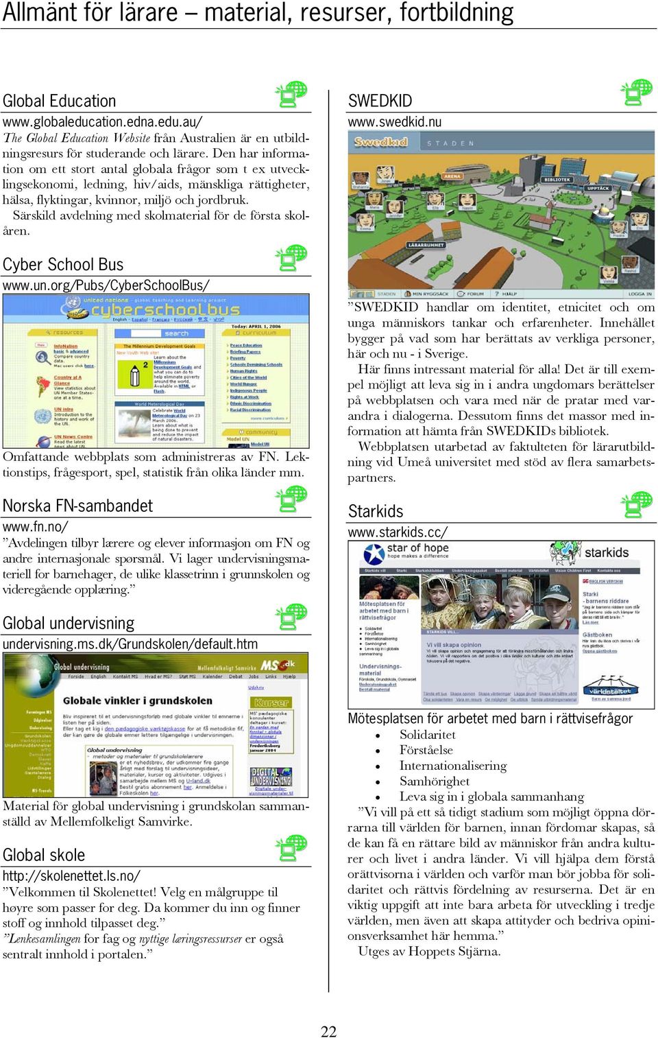 Särskild avdelning med skolmaterial för de första skolåren. Cyber School Bus www.un.org/pubs/cyberschoolbus/ Omfattande webbplats som administreras av FN.