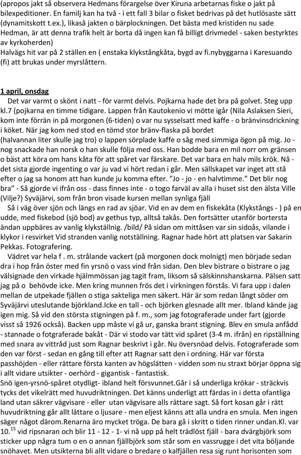 Det bästa med kristiden nu sade Hedman, är att denna trafik helt är borta då ingen kan få billigt drivmedel saken bestyrktes av kyrkoherden) Halvägs hit var på 2 ställen en ( enstaka klykstångkåta,