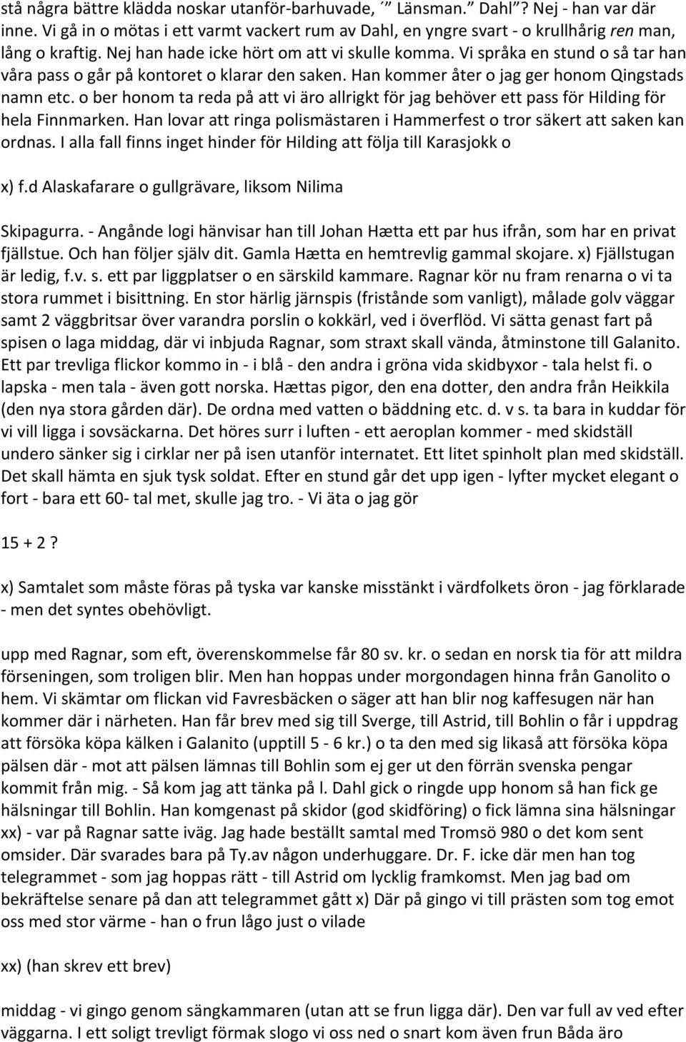 o ber honom ta reda på att vi äro allrigkt för jag behöver ett pass för Hilding för hela Finnmarken. Han lovar att ringa polismästaren i Hammerfest o tror säkert att saken kan ordnas.