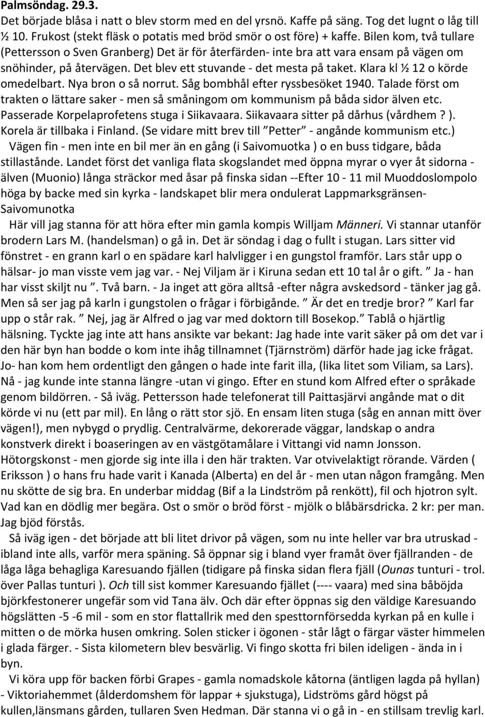 Klara kl ½ 12 o körde omedelbart. Nya bron o så norrut. Såg bombhål efter ryssbesöket 1940. Talade först om trakten o lättare saker men så småningom om kommunism på båda sidor älven etc.