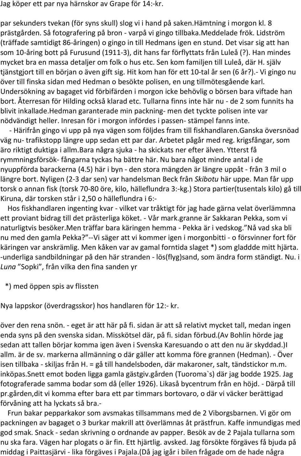 Sen kom familjen till Luleå, där H. själv tjänstgjort till en början o även gift sig. Hit kom han för ett 10 tal år sen (6 år?).