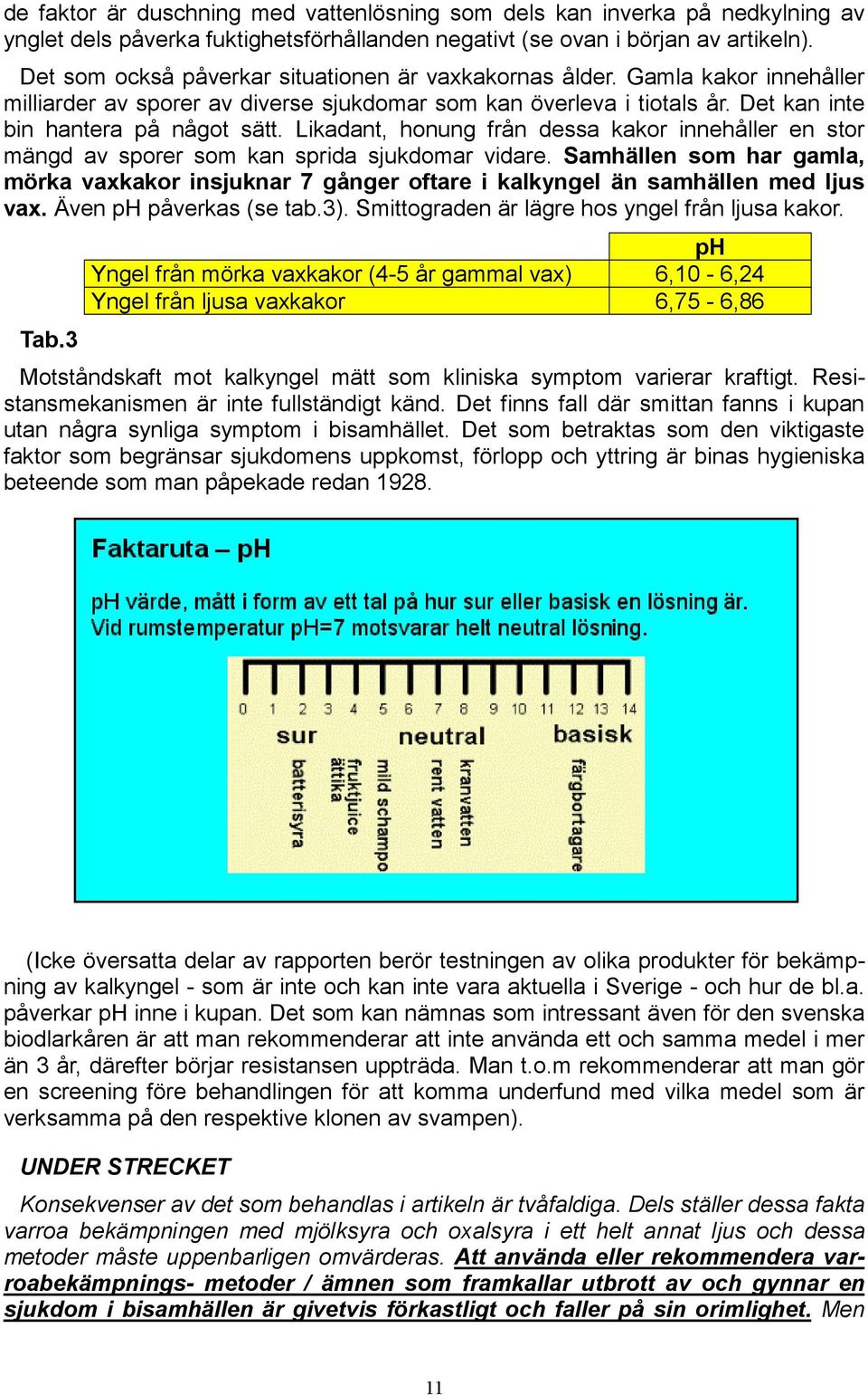 Likadant, honung från dessa kakor innehåller en stor mängd av sporer som kan sprida sjukdomar vidare.