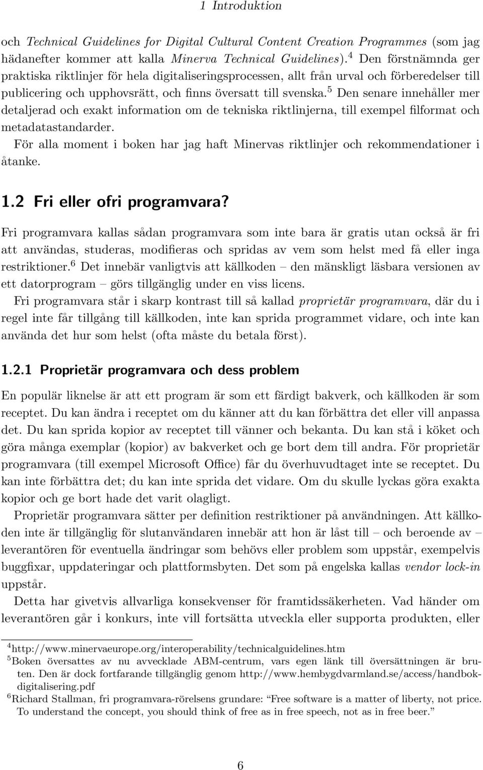 5 Den senare innehåller mer detaljerad och exakt information om de tekniska riktlinjerna, till exempel filformat och metadatastandarder.