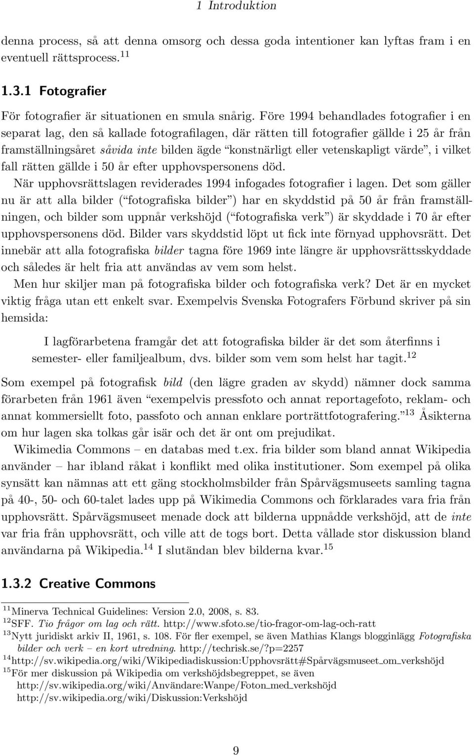 vetenskapligt värde, i vilket fall rätten gällde i 50 år efter upphovspersonens död. När upphovsrättslagen reviderades 1994 infogades fotografier i lagen.