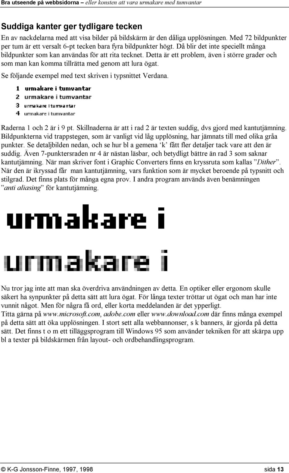 Se följande exempel med text skriven i typsnittet Verdana. Raderna 1 och 2 är i 9 pt. Skillnaderna är att i rad 2 är texten suddig, dvs gjord med kantutjämning.