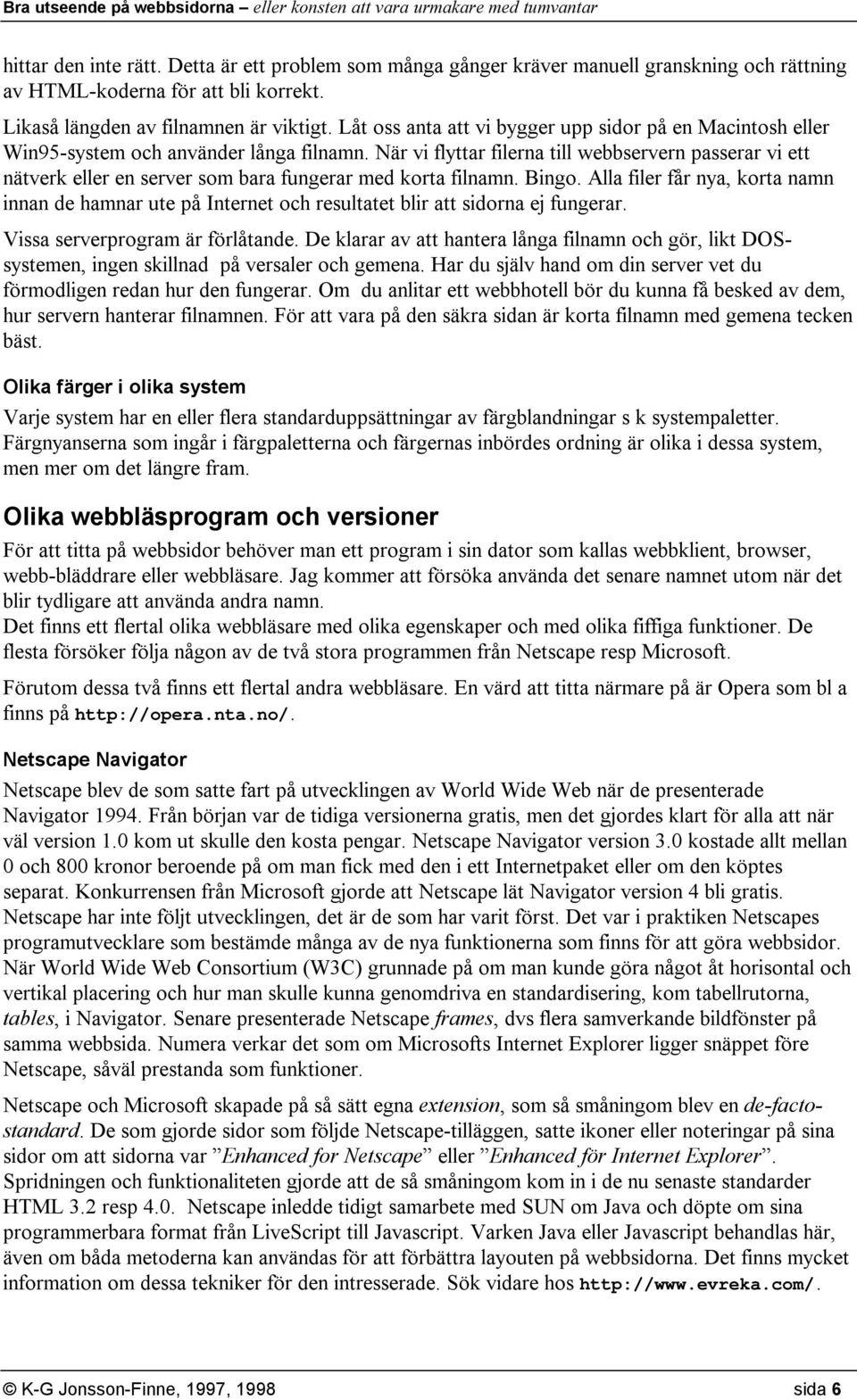 När vi flyttar filerna till webbservern passerar vi ett nätverk eller en server som bara fungerar med korta filnamn. Bingo.