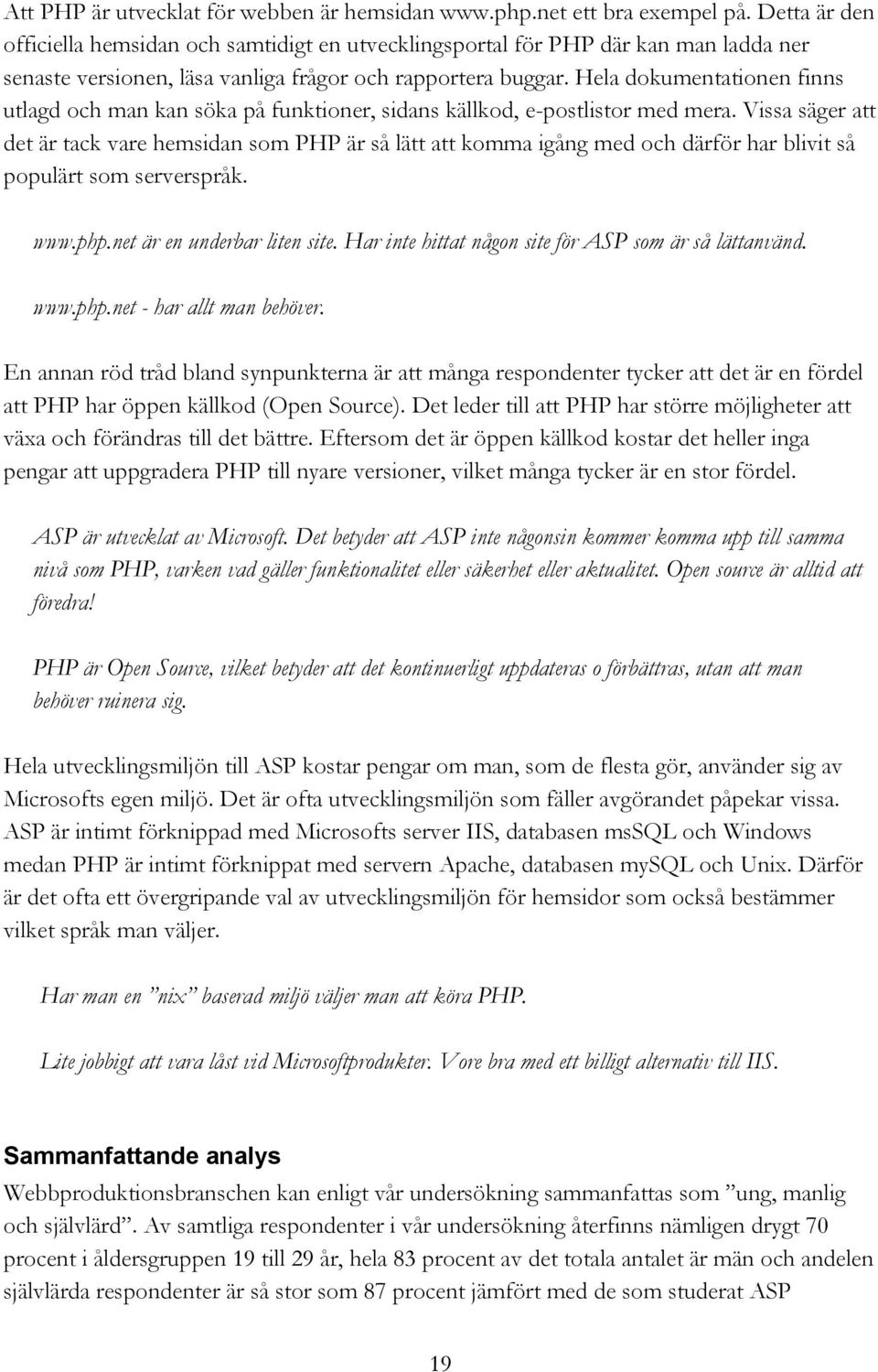 Hela dokumentationen finns utlagd och man kan söka på funktioner, sidans källkod, e-postlistor med mera.