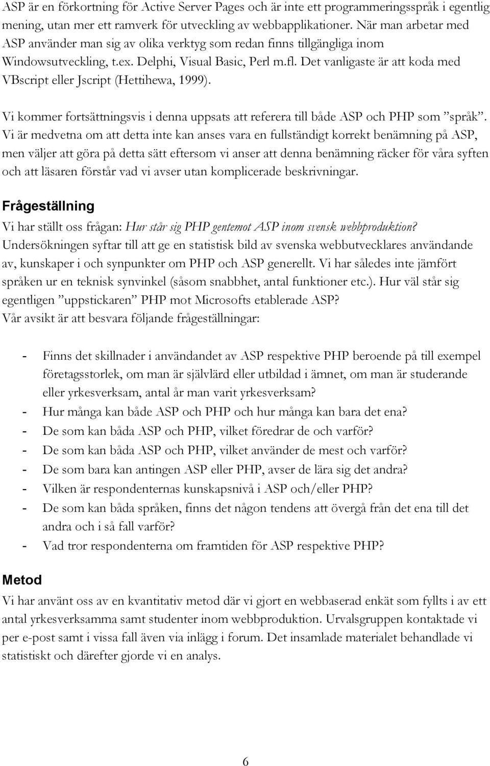 Det vanligaste är att koda med VBscript eller Jscript (Hettihewa, 1999). Vi kommer fortsättningsvis i denna uppsats att referera till både ASP och PHP som språk.