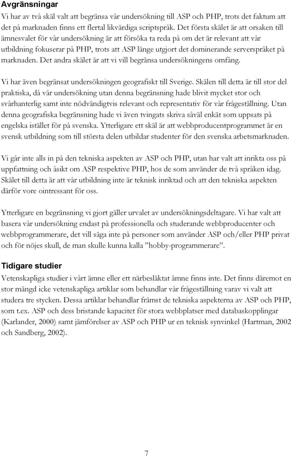 serverspråket på marknaden. Det andra skälet är att vi vill begränsa undersökningens omfång. Vi har även begränsat undersökningen geografiskt till Sverige.