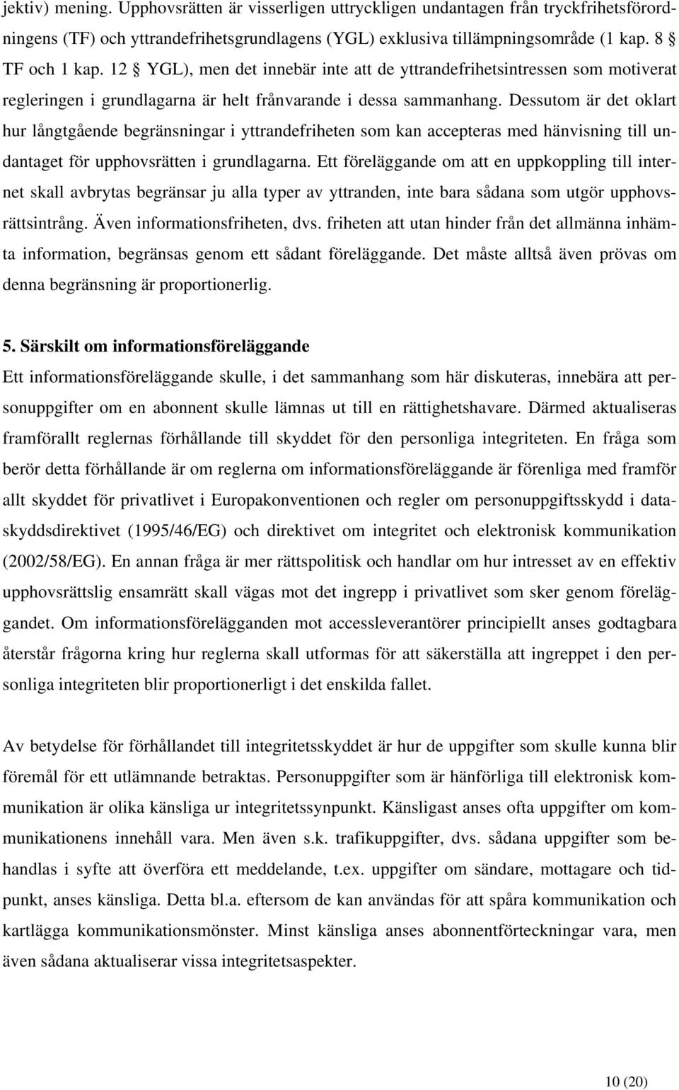 Dessutom är det oklart hur långtgående begränsningar i yttrandefriheten som kan accepteras med hänvisning till undantaget för upphovsrätten i grundlagarna.