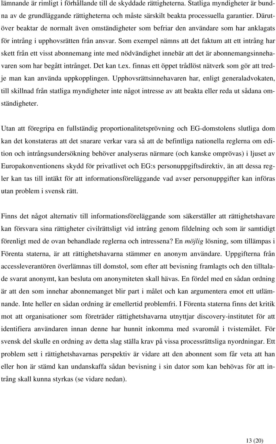 Som exempel nämns att det faktum att ett intrång har skett från ett visst abonnemang inte med nödvändighet innebär att det är abonnemangsinnehavaren som har begått intrånget. Det kan t.ex. finnas ett öppet trådlöst nätverk som gör att tredje man kan använda uppkopplingen.