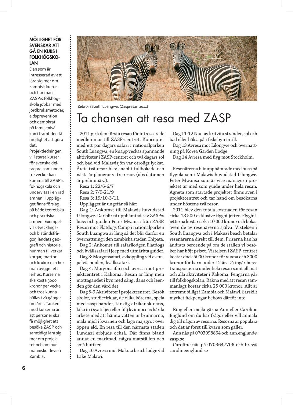Projektledningen vill starta kurser för svenska deltagare som under tre veckor kan komma till ZASP:s fokhögskola och undervisas i en rad ämnen.