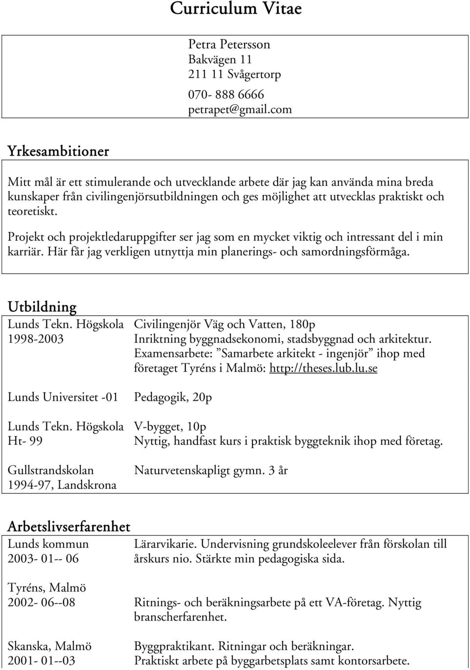 teoretiskt. Projekt och projektledaruppgifter ser jag som en mycket viktig och intressant del i min karriär. Här får jag verkligen utnyttja min planerings- och samordningsförmåga.