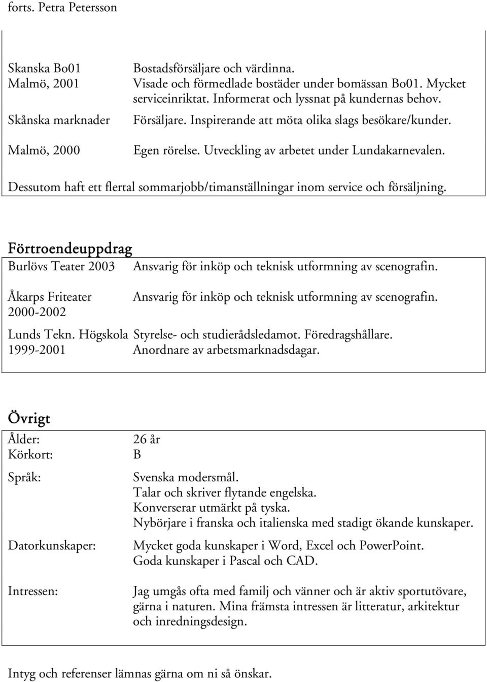 Dessutom haft ett flertal sommarjobb/timanställningar inom service och försäljning. Förtroendeuppdrag Burlövs Teater 2003 Ansvarig för inköp och teknisk utformning av scenografin.