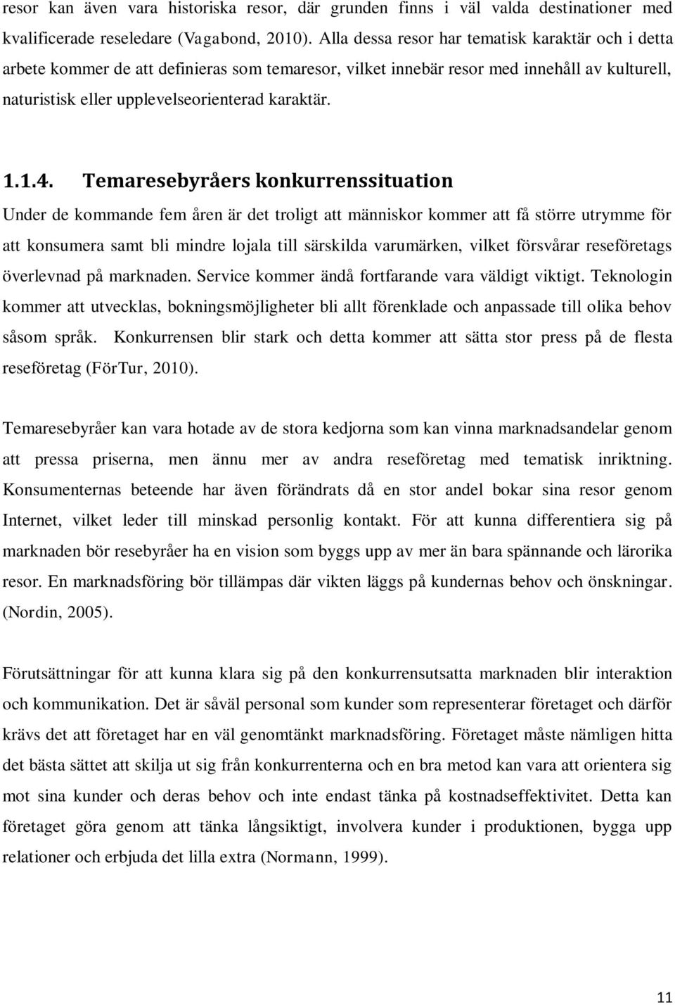 Temaresebyråers konkurrenssituation Under de kommande fem åren är det troligt att människor kommer att få större utrymme för att konsumera samt bli mindre lojala till särskilda varumärken, vilket