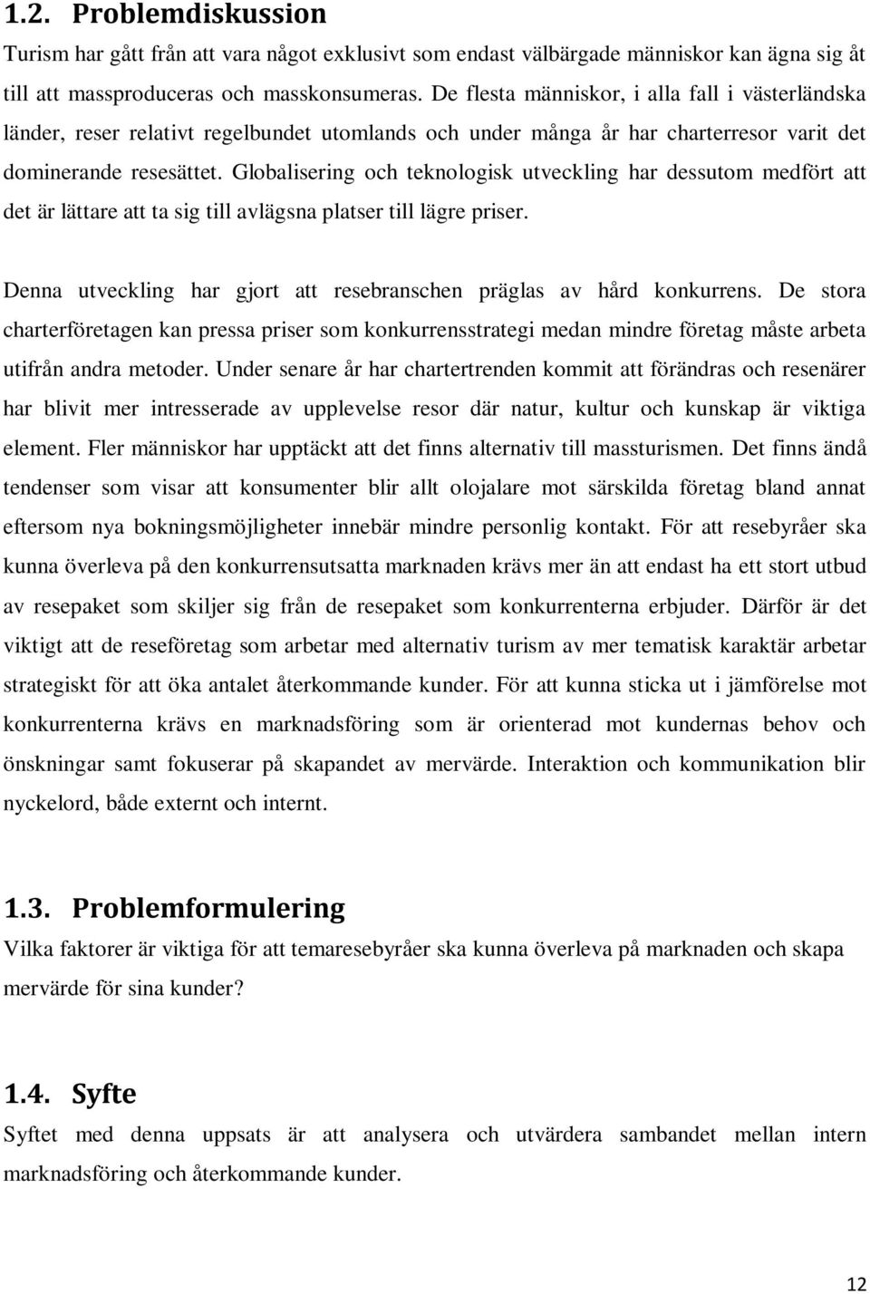 Globalisering och teknologisk utveckling har dessutom medfört att det är lättare att ta sig till avlägsna platser till lägre priser.