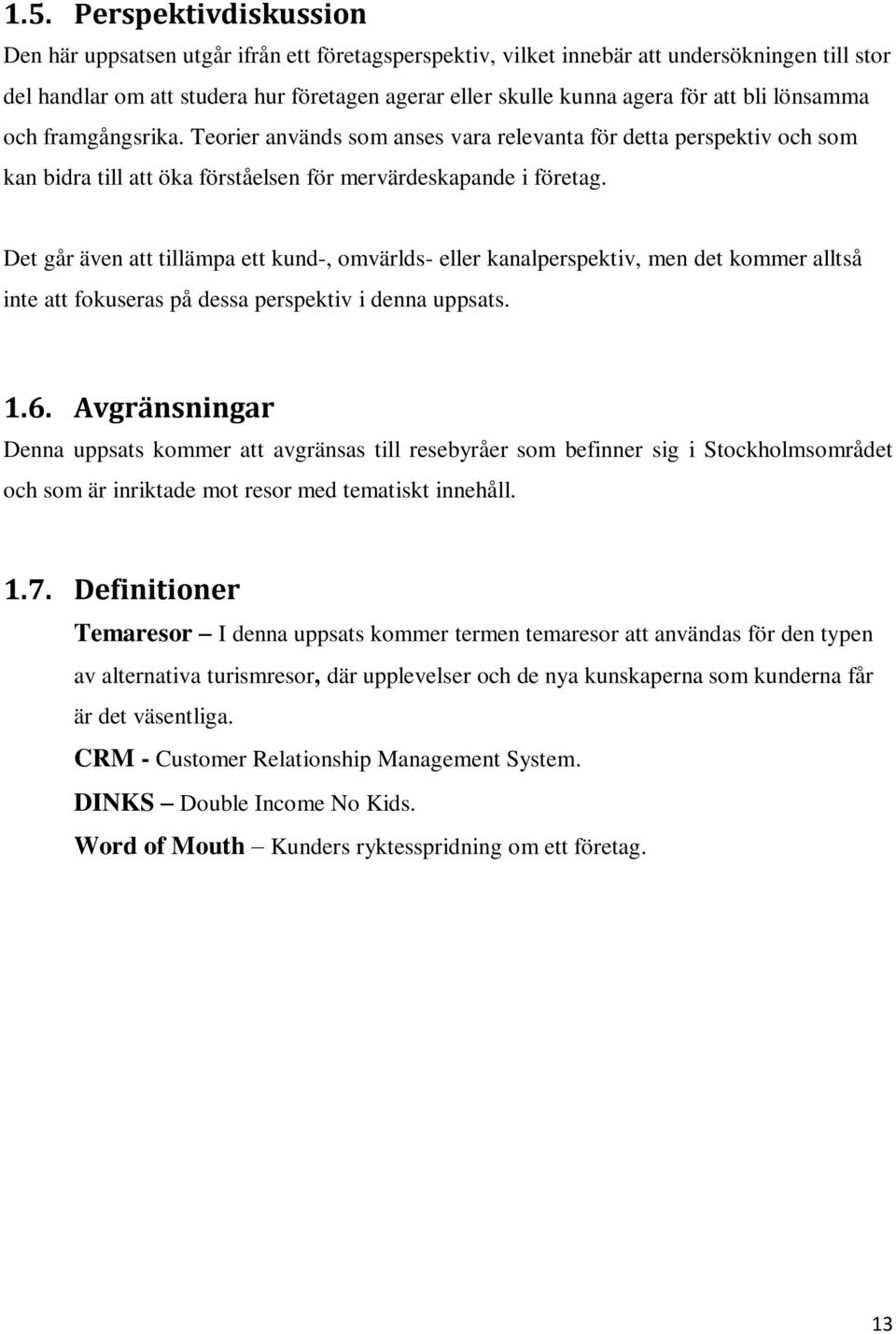 Det går även att tillämpa ett kund-, omvärlds- eller kanalperspektiv, men det kommer alltså inte att fokuseras på dessa perspektiv i denna uppsats. 1.6.