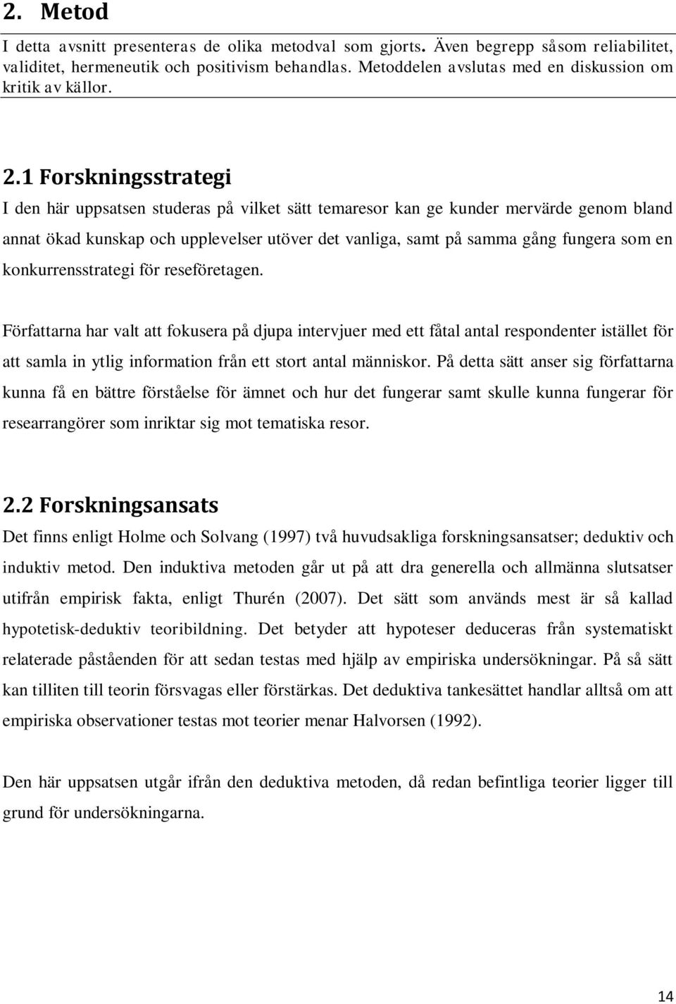 1 Forskningsstrategi I den här uppsatsen studeras på vilket sätt temaresor kan ge kunder mervärde genom bland annat ökad kunskap och upplevelser utöver det vanliga, samt på samma gång fungera som en